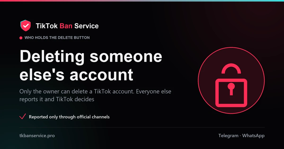 Delete someone else's TikTok account: only the owner deletes, only TikTok removes after a confirmed violation